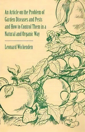An Article On The Problem Of Garden Diseases And Pests And How To Control Them In A Natural And O..., De Leonard Wickenden. Editorial Read Books, Tapa Blanda En Inglés