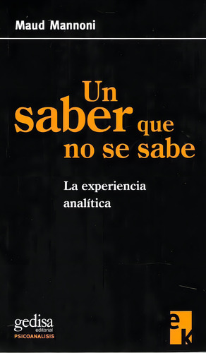 Un saber que no se sabe: La experiencia analítica, de Mannoni, Maud. Econobook Editorial Gedisa en español, 2002