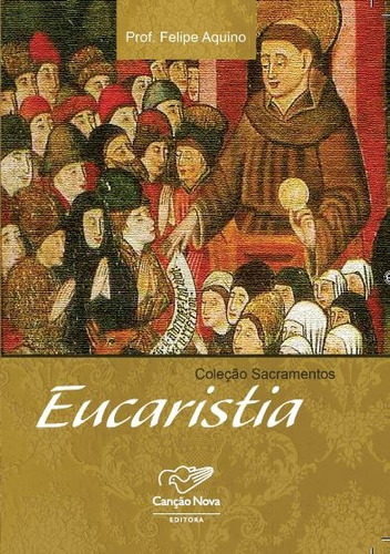 Coleção Sacramentos - Eucaristia, de Aquino, Professor Felipe. Editorial Canção Nova, capa mole em português, 2007