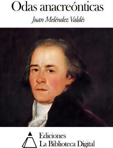 Odas Anacre Nticas, De Juan Melendez Valdes. Editorial Createspace Independent Publishing Platform, Tapa Blanda En Español