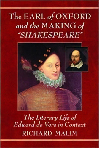 The Earl Of Oxford And The Making Of Shakespeare : The Literary Life Of Edward De Vere In Context, De Richard Malim. Editorial Mcfarland & Co  Inc, Tapa Blanda En Inglés