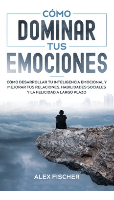 Libro Cã³mo Dominar Tus Emociones: Cã³mo Desarrollar Tu I...