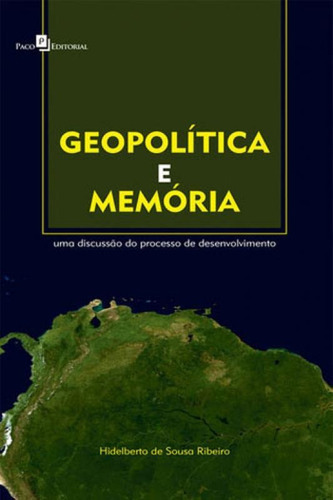 Geopolítica E Memória: Uma Discussão Do Processo De Desenvolvimento, De Ribeiro, Hidelberto De Sousa. Editora Paco Editorial, Capa Mole, Edição 1ª Edição - 2016 Em Português