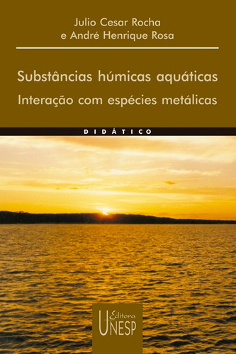 Substâncias húmicas aquáticas: Interação com espécies metálicas, de Rocha, Julio Cesar. Fundação Editora da Unesp, capa mole em português, 2003