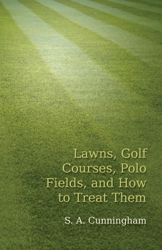 Libro: Lawns, Golf Courses, Polo Fields, And How To Treat