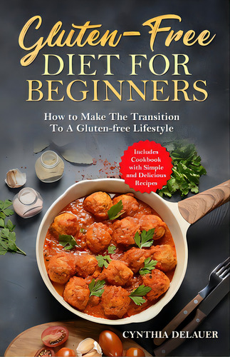 Gluten-free Diet For Beginners - How To Make The Transition To A Gluten-free Lifestyle - Includes..., De Delauer, Cynthia. Editorial Rittenhouse Book Distributors, Tapa Blanda En Inglés