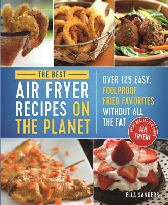 The Ultimate Air Fryer Cookbook : 100 Easy, Foolproof Fri...