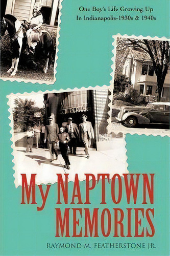 My Naptown Memories, De Jr. Raymond M Featherstone. Editorial Iuniverse, Tapa Blanda En Inglés