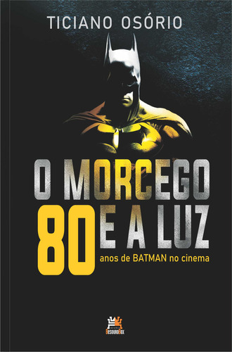 MORCEGO E A LUZ, O: 80 anos de Batman no Cinema, de Ticiano Osório. Editora BesouroBox, capa mole em português, 2023