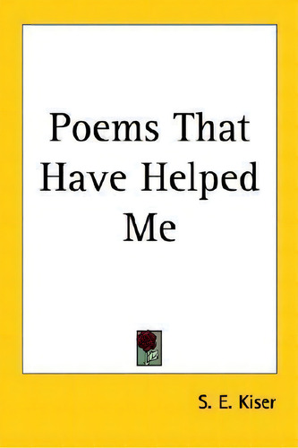 Poems That Have Helped Me, De S. E. Kiser. Editorial Kessinger Publishing Co, Tapa Blanda En Inglés