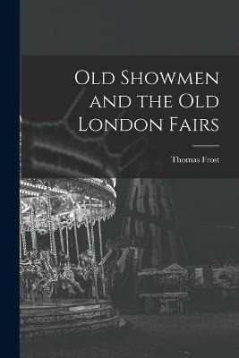 Libro Old Showmen And The Old London Fairs - Thomas Frost