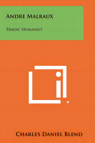 Andre Malraux: Tragic Humanist, De Blend, Charles Daniel. Editorial Literary Licensing Llc, Tapa Blanda En Inglés