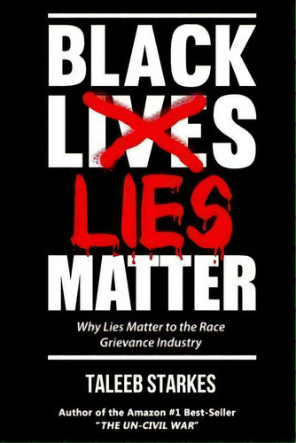 Black Lies Matter : Why Lies Matter To The Race Grievance Industry, De Taleeb Starkes. Editorial Createspace Independent Publishing Platform, Tapa Blanda En Inglés