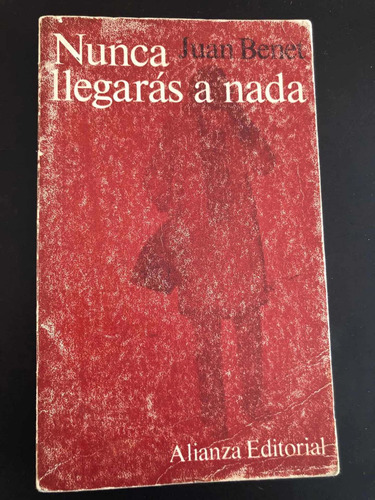 Libro Nunca Llegarás A Nada - Juan Benet - Muy Buen Estado