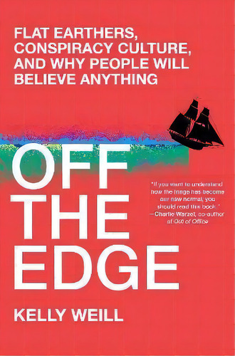 Off The Edge : Flat Earthers, Conspiracy Culture, And Why People Will Believe Anything, De Kelly Weill. Editorial Algonquin Books (division Of Workman), Tapa Dura En Inglés