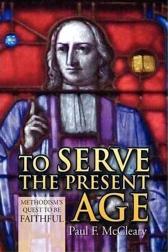 To Serve The Present Age, De Paul F Mccleary. Editorial Xlibris Corporation, Tapa Dura En Inglés