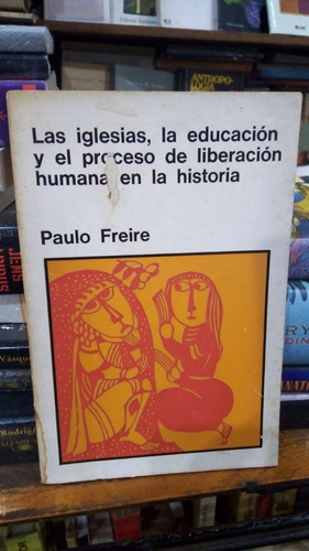 Paulo Freire Las Iglesias Educacion Y Proceso De Liberacion