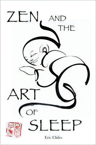 Zen And The Art Of Sleep, De Eric Chiles. Editorial Pilatus Publishing, Tapa Blanda En Inglés