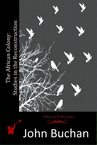 The African Colony: Studies In The Reconstruction, De Buchan, John. Editorial Createspace, Tapa Blanda En Inglés