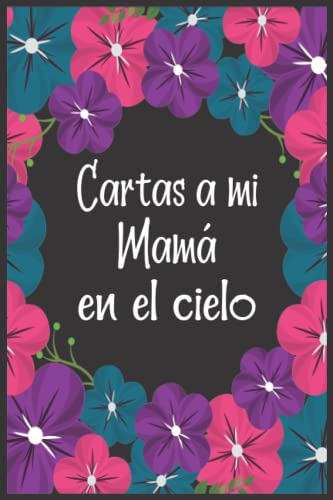 Cartas A Mi Mamà En El Cielo: Diario De Duelo Para Doler La