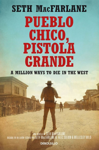 Pueblo Chico, Pistola Grande: A Million Ways To Die In The West, De Macfarlane, Seth. Serie N/a, Vol. Volumen Unico. Editorial Debolsillo, Tapa Blanda, Edición 1 En Español, 2014