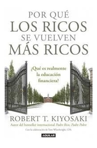 Por Que Los Ricos Se Vuelven Mas Ricos: Por Qué Los Ricos Se Vuelven Más Ricos, De Robert T.kiyosaki. Editorial Aguilar, Tapa Blanda En Castellano