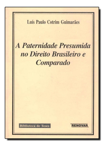 Paternidade Presumida no Direito Brasileiro e Comparado, A, de Luís Paulo Cotrim Guimarães. Editora Renovar, capa mole em português