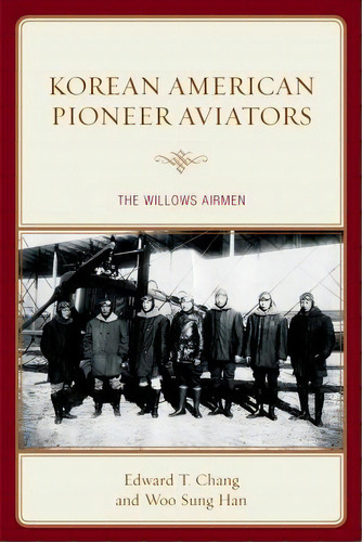 Korean American Pioneer Aviators : The Willows Airmen, De Edward T. Chang. Editorial Lexington Books, Tapa Blanda En Inglés