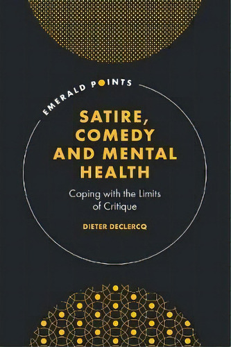 Satire, Comedy And Mental Health : Coping With The Limits Of Critique, De Dieter Declercq. Editorial Emerald Publishing Limited, Tapa Dura En Inglés