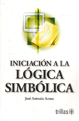 Libro Iniciación A La Lógica Simbólica De José Antonio Arnaz