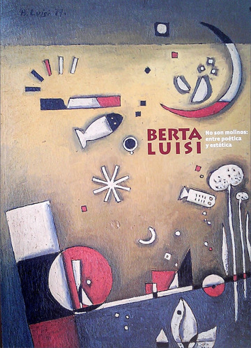 Berta Luisi: No Son Molinos: Entre Poetica Y Estetica, De Maria Eugenia Mendez. Editorial Museo Gurvich, Tapa Blanda, Edición 1 En Español
