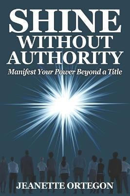 Libro Shine Without Authority : Manifest Your Power Beyon...