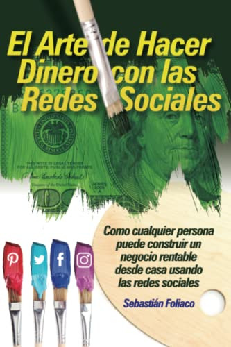 El Arte De Hacer Dinero Con Las Redes Sociales: Como Cualqui