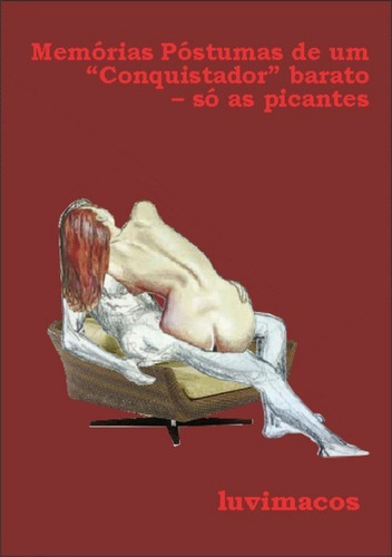 Memórias Póstumas De Um  Conquistador  Barato: - Só As Picantes, De Luvimacos. Série Não Aplicável, Vol. 1. Editora Clube De Autores, Capa Mole, Edição 1 Em Português, 2014