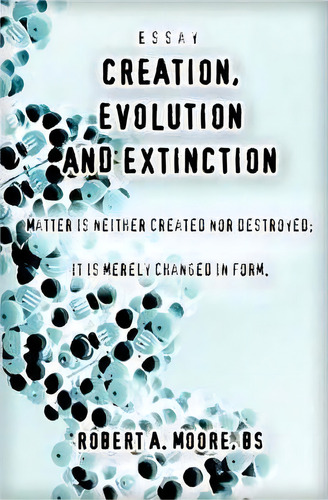 Creation, Evolution And Extinction, De Robert A Moore. Editorial Iuniverse, Tapa Blanda En Inglés