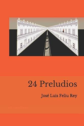 24 Preludios, De Jose Luis Feliu Rey., Vol. N/a. Editorial Independently Published, Tapa Blanda En Español, 2018