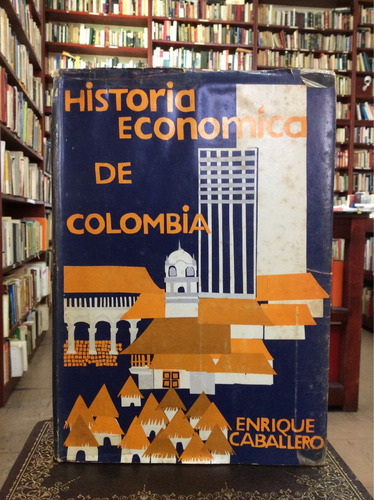 Historia Económica De Colombia - Enrique Caballero 