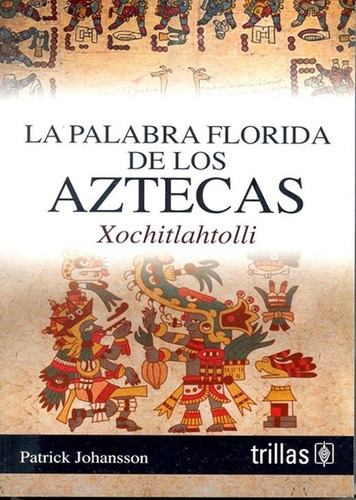 La Palabra Florida De Los Aztecas, Xochitlahtolli, De Johansson, Patrick. Editorial Trillas, Tapa Blanda En Español, 2020