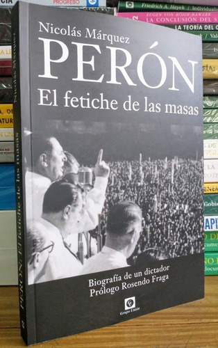 Perón El Fetiche De Las Masas. Nicolas Márquez. 