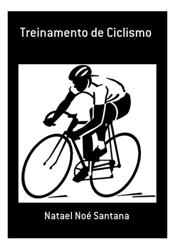 Treinamento De Ciclismo, De Natael Noé Santana. Série Não Aplicável, Vol. 1. Editora Clube De Autores, Capa Mole, Edição 2 Em Português, 2014