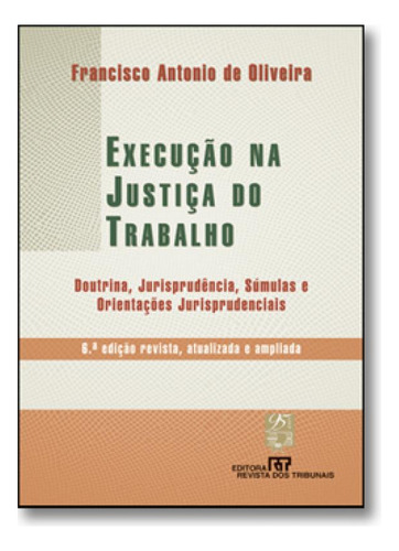 Execução na Justiça do Trabalho, de Francisco Antonio de Oliveira. Editora REVISTA DOS TRIBUNAIS, capa mole em português