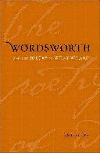 Wordsworth And The Poetry Of What We Are, De Paul H. Fry. Editorial Yale University Press, Tapa Dura En Inglés