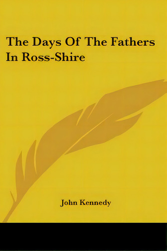 The Days Of The Fathers In Ross-shire, De Kennedy, John. Editorial Kessinger Pub Llc, Tapa Blanda En Inglés