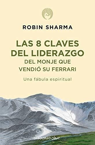 Las 8 Claves Del Liderazgo Del Monje Que Vendió Su Ferrari: 