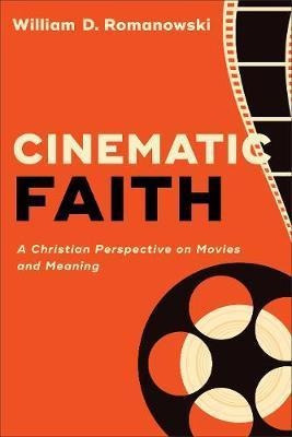 Cinematic Faith : A Christian Perspective On Movies And M...