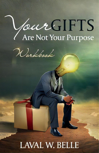 Your Gifts Are Not Your Purpose: Workbook, De Belle, Laval W.. Editorial Lightning Source Inc, Tapa Blanda En Inglés
