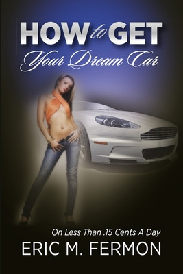 Libro How To Get Your Dream Car On Less Than .15 Cents A ...