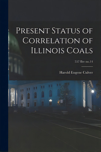 Present Status Of Correlation Of Illinois Coals; 557 Ilre No.14, De Culver, Harold Eugene 1883-. Editorial Hassell Street Pr, Tapa Blanda En Inglés