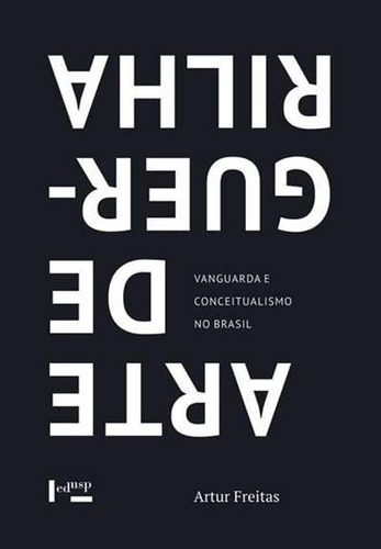 A Arte Da Guerrilha: Vanguarda E Conceitualismo No Brasil - 2ªed.(2022), De Artur Freitas. Editora Edusp, Capa Mole, Edição 2 Em Português, 2022