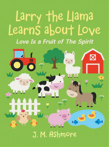 Larry The Llama Learns About Love: Love Is A Fruit Of The Spirit, De Ashmore, J. M.. Editorial Liferich Pub, Tapa Dura En Inglés